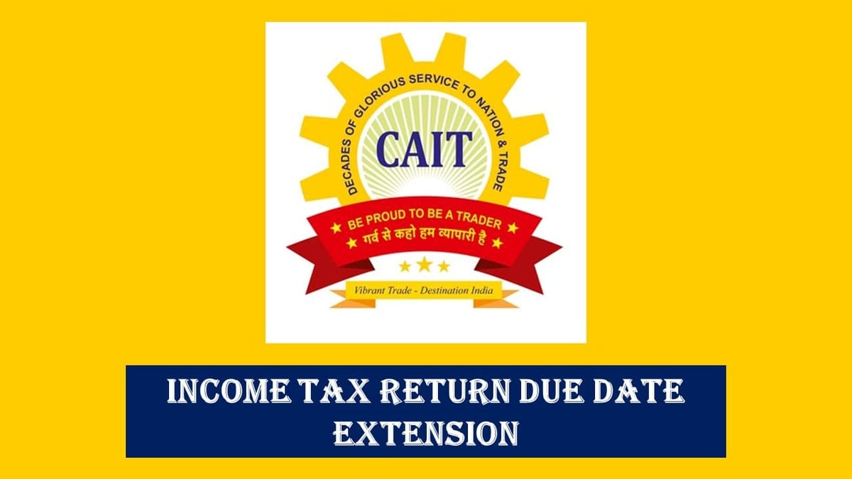 Extension of ITR due date till 31st August requested by CAIT