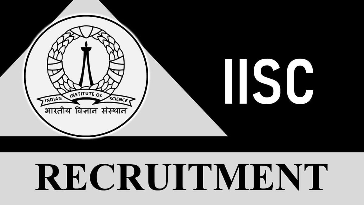 IISc Recruitment 2023: Check Posts, Monthly Salary, Eligibility, Last Extended Date