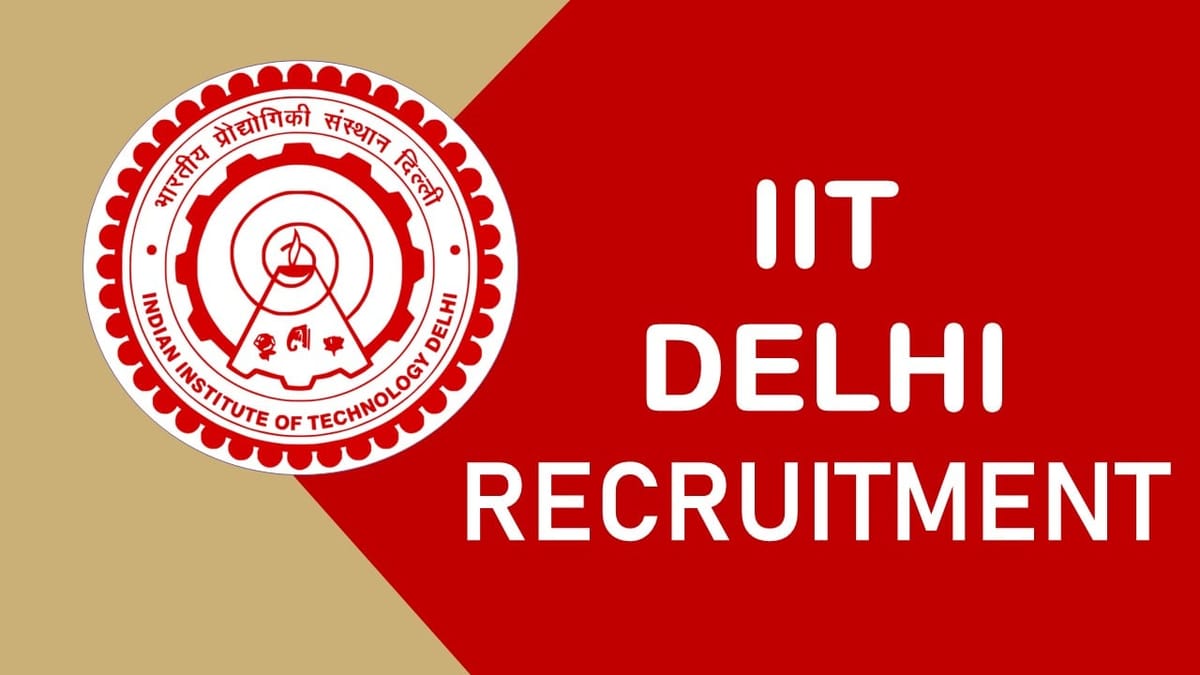 IIT Delhi Recruitment 2023 New Noification Releasesd: Monthly Pay up to 182400, Check Post, Eligibiity, and Other Vital Information