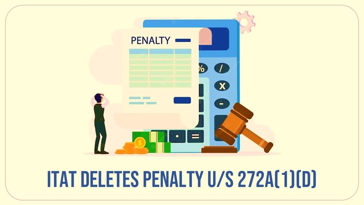 Non Receipt of Faceless Assessment/E-Assessment Notice: ITAT deletes penalty u/s 272A(1)(d)
