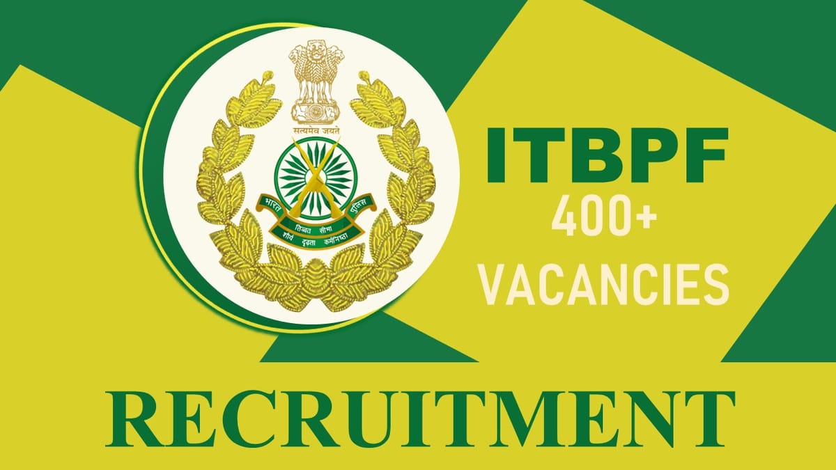 ITBPF Recruitment 2023 for Constable: Notification Out for 458 Vacancies, Check Qualification, Pay Scale and How to Apply