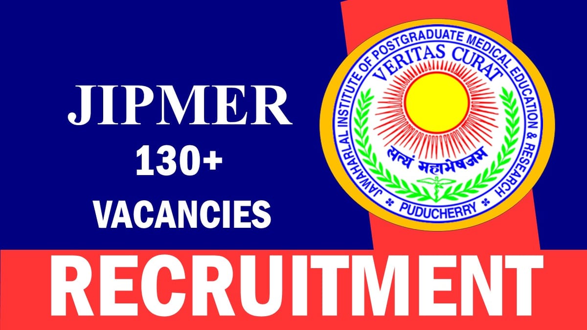 JIPMER Recruitment 2023 New Notification Released for 130+ Vacancies: Check Post, Salary, Age Qualification and How to Apply