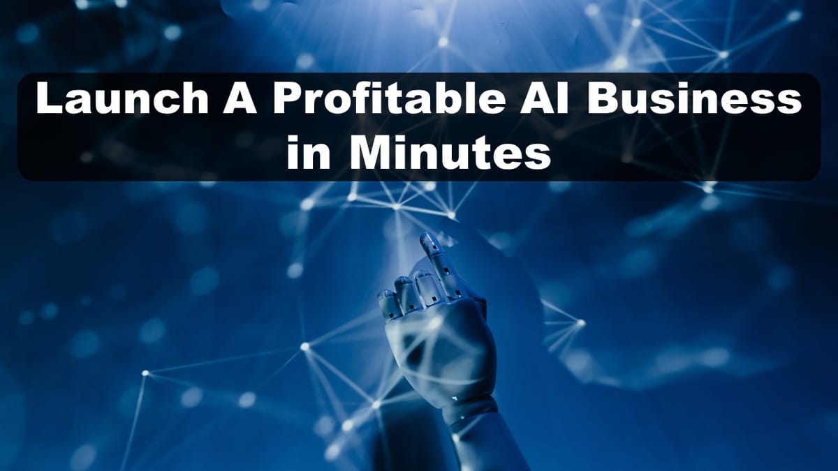 Learn How to Launch a Profitable AI Business Within Minutes; No Hardcore Technical Knowledge Required; Earn Huge Money Instantly