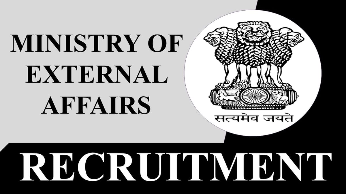 Ministry of External Affairs Recruitment 2023: Check Post, Vacancies, Qualification, Experience,and How to Apply