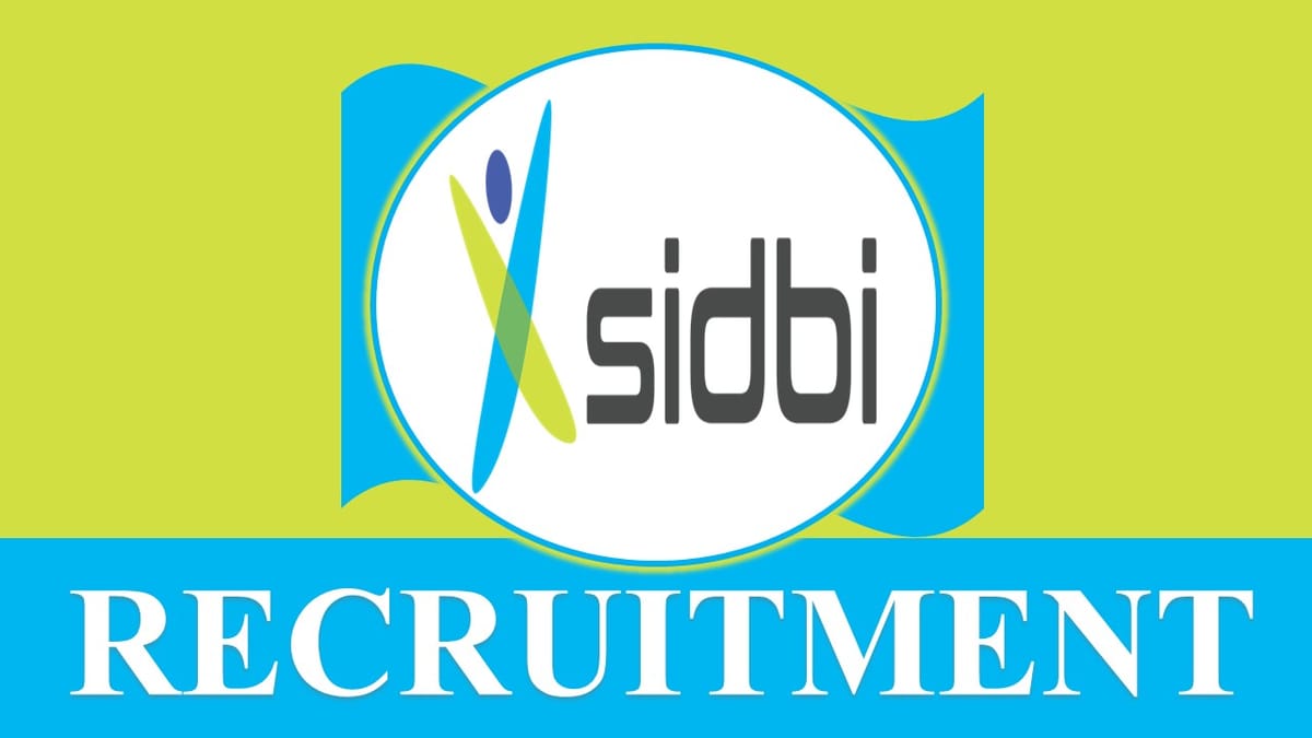 SIDBI Recruitment 2023 Notification Released for New Posts: Monthly Salary upto 200000, Check Vacancies, Age, Qualification, and Other Important Details
