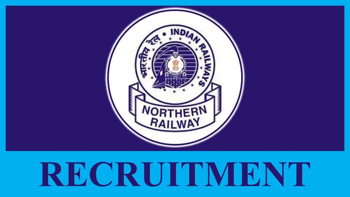 Northern Railway Recruitment 2023: Check Posts, Monthly Salary, and Other Important Details