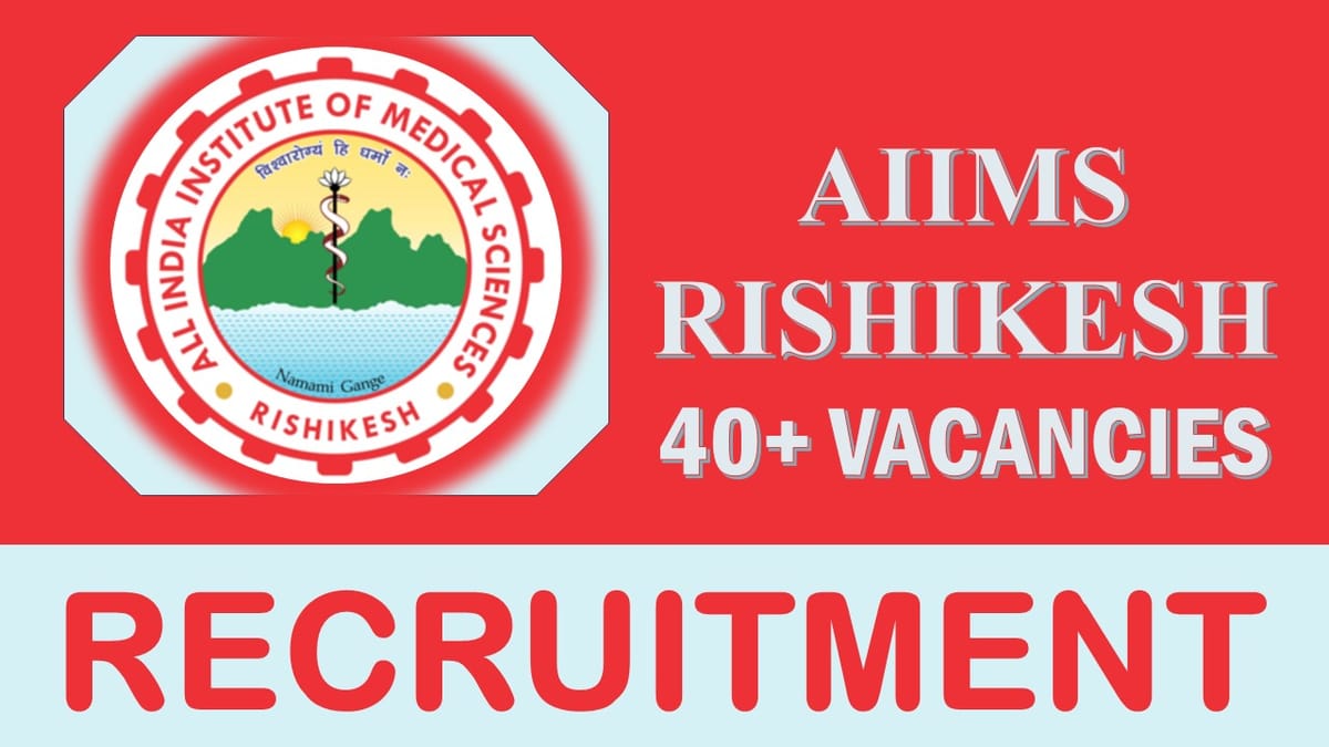 AIIMS Rishikesh Recruitment 2023: Notification Out for 40+ Vacancies, Check Post, Age, Qualification and Application Process