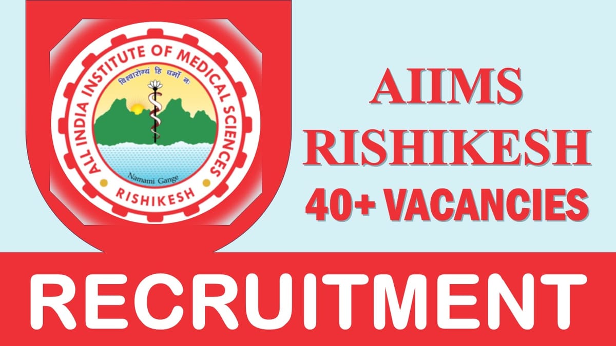 AIIMS Rishikesh Recruitment 2023: Notification Out Check Vacancies, Age, Salary, Qualification and Process to Apply