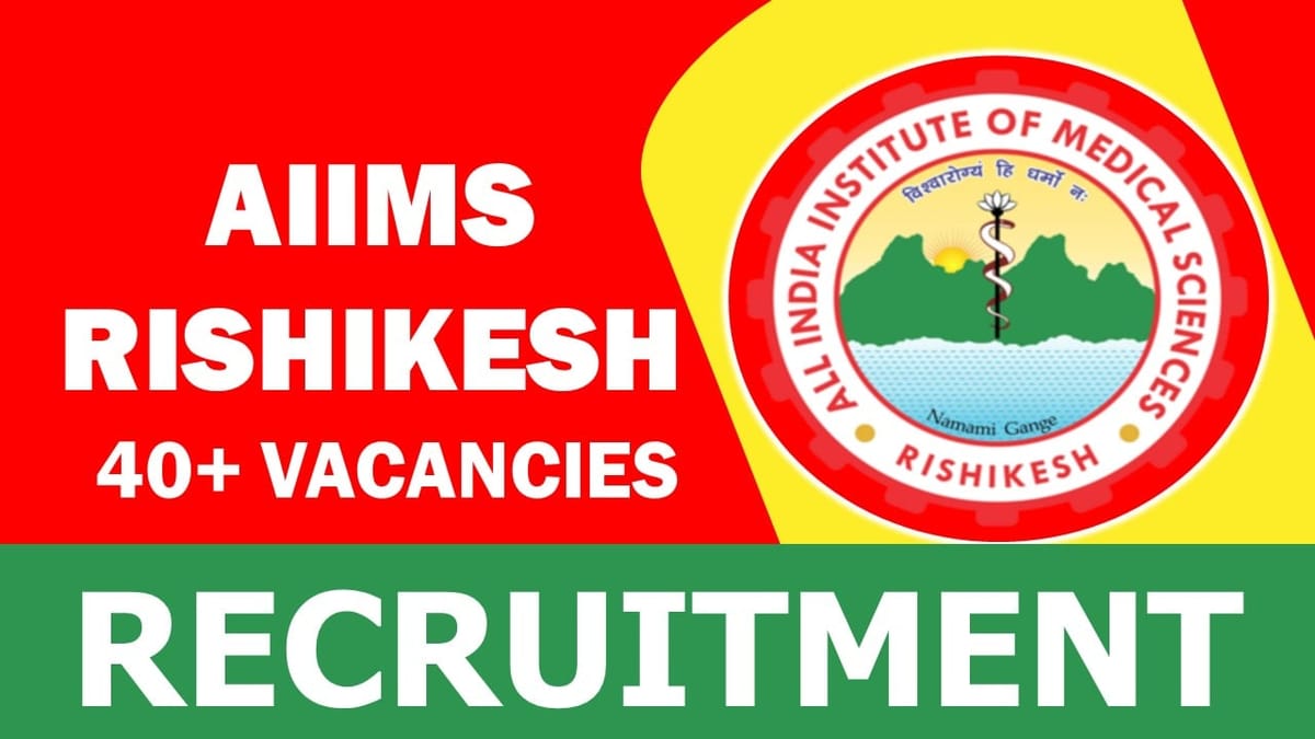 AIIMS Rishikesh Recruitment 2023: Notification Out for 40+ Vacancies, Check Post, Qualification and How to Apply