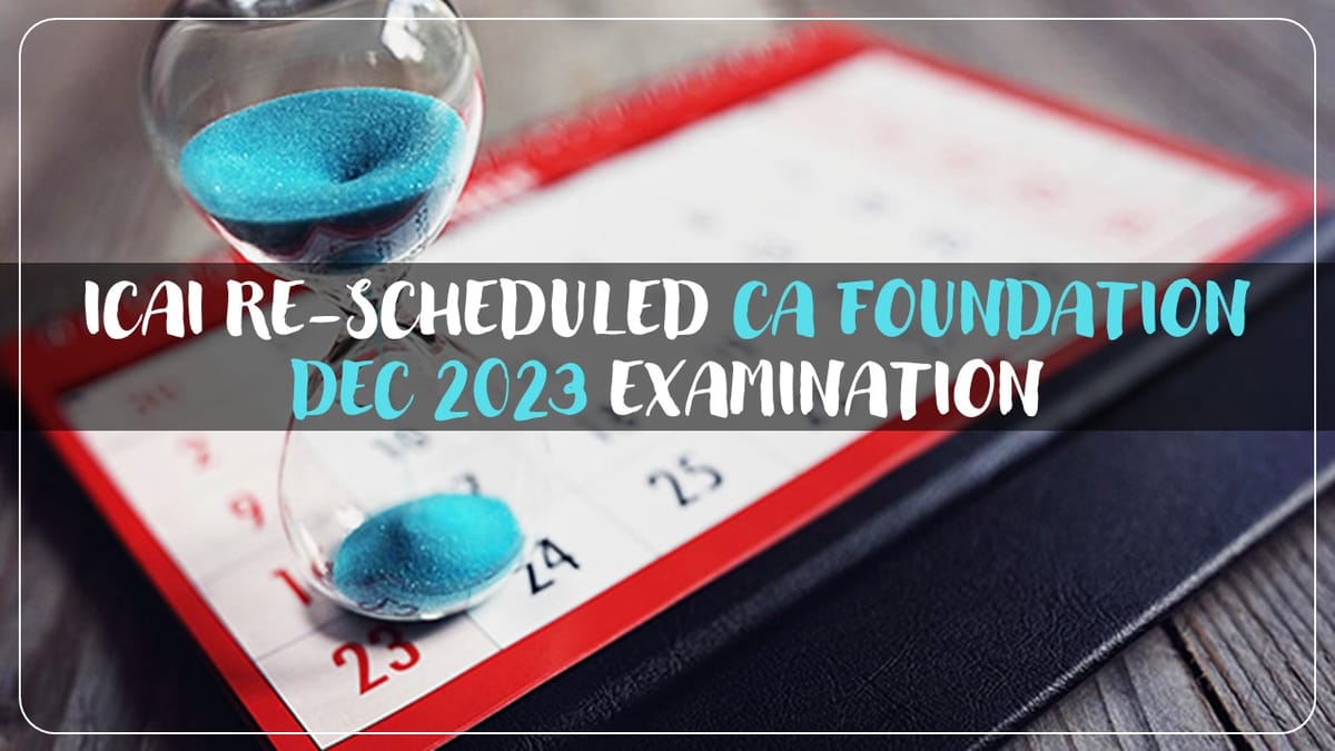 CA Foundation Course Examinations December 2023 Re-scheduled