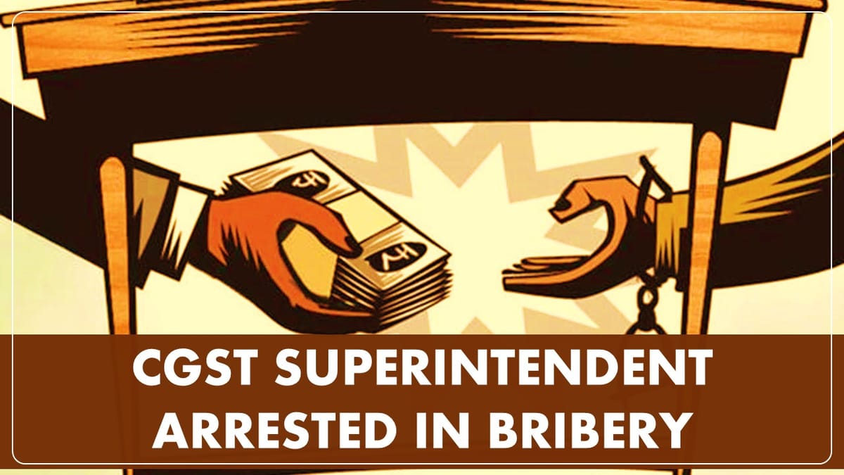 CBI arrested CGST Superintendent for accepting Bribe of Rs.5 Lakh