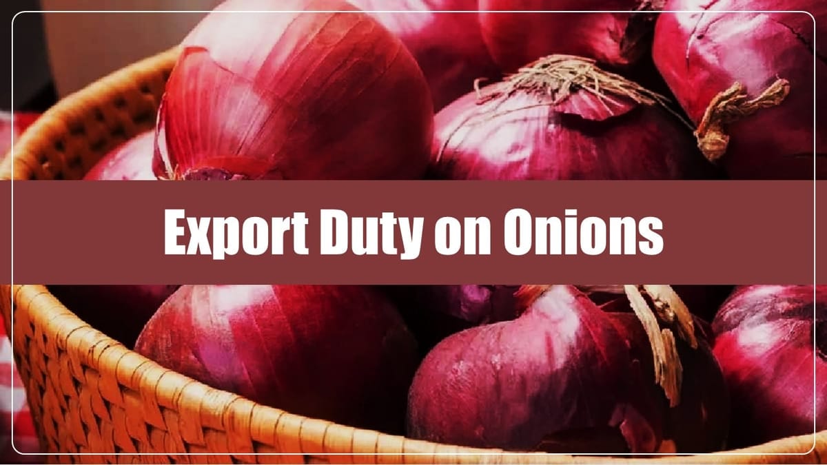 CBIC amends Customs Tariff Act to prescribe Export Duty on Onions