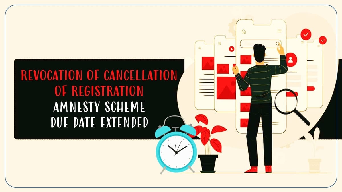 Few Days left to avail the benefit of GST Amnesty Scheme for cancelled GSTN: Don’t Delay