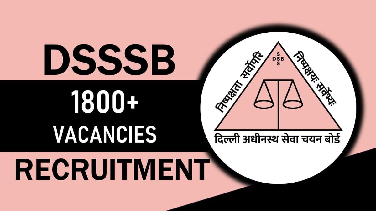 DSSSB Recruitment 2023 for 1800+ Vacancies: Salary up to 142400, Check  Posts, Eligibility and Other Vital Details