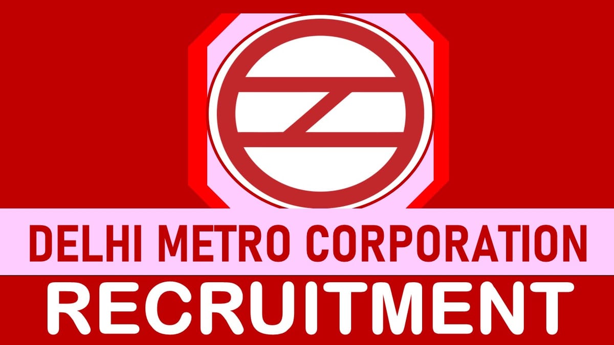 Delhi Metro Rail Recruitment 2023: Monthly Salary up to 165900, Check Post, Vacancy, Age, Salary and Other Vital Details