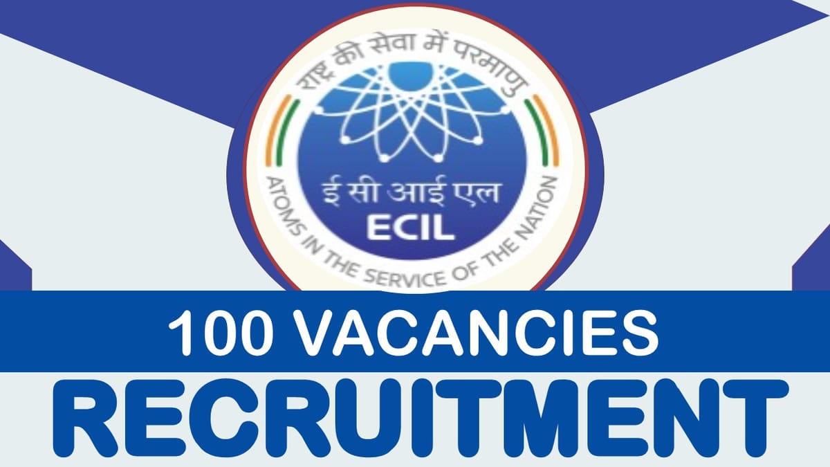 ECIL Recruitment 2023 Released New Notification for 100 Vacancies: Check Post, Qualification, Age Limit and Other Vital Details