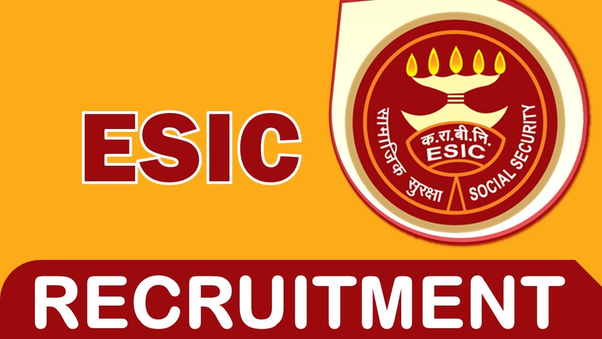 ESIC Recruitment 2023 Notification Out: Monthly Salary Upto Rs. 121048, Check Post, Qualification and Other Details