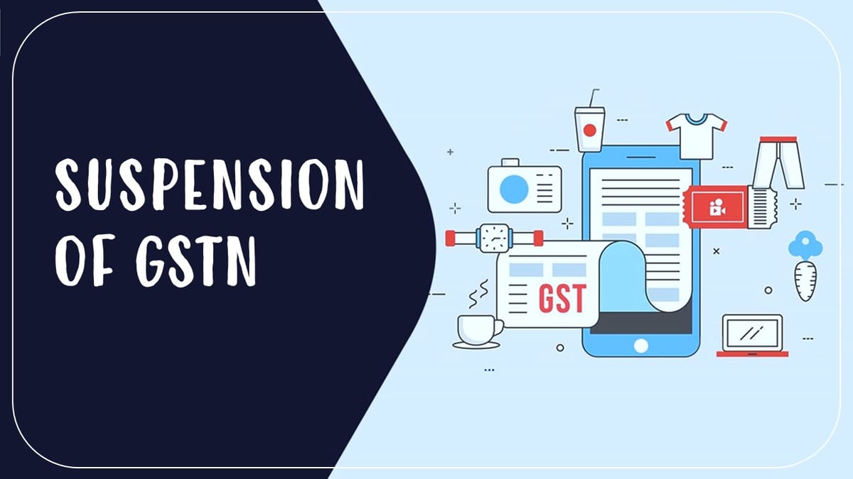 GSTN to be suspended in case of Non-Submission of Bank Statement [CBIC notifies]