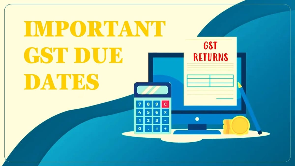Upcoming Important GST Due Dates; Know Details