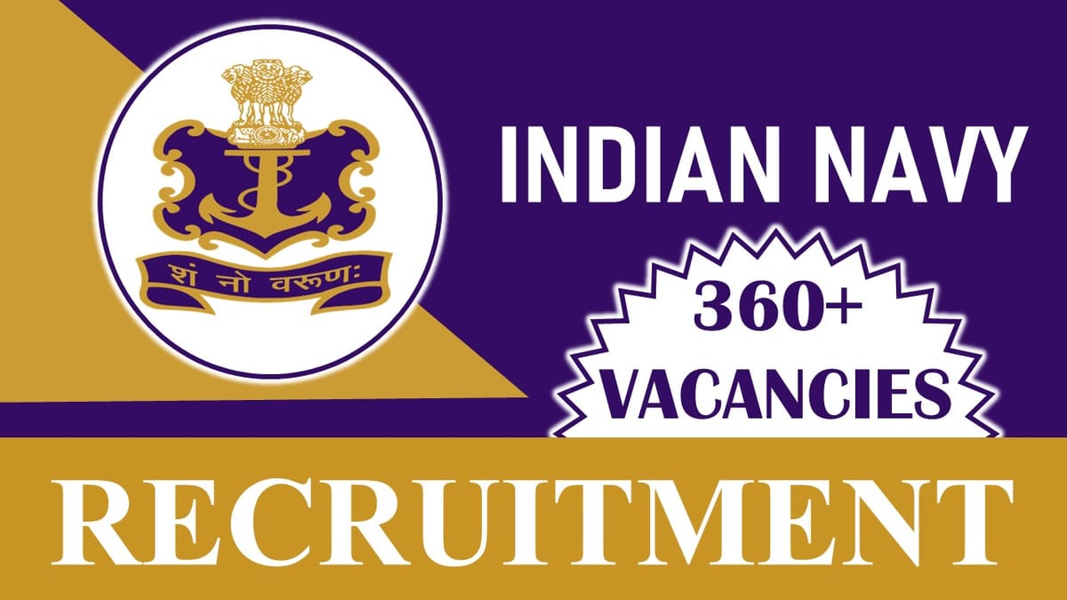 Indian Navy Recruitment 2023: Notification Out for 360+ Vacancies: Salary up to 56900, Check Posts, Eligibility and How to Apply