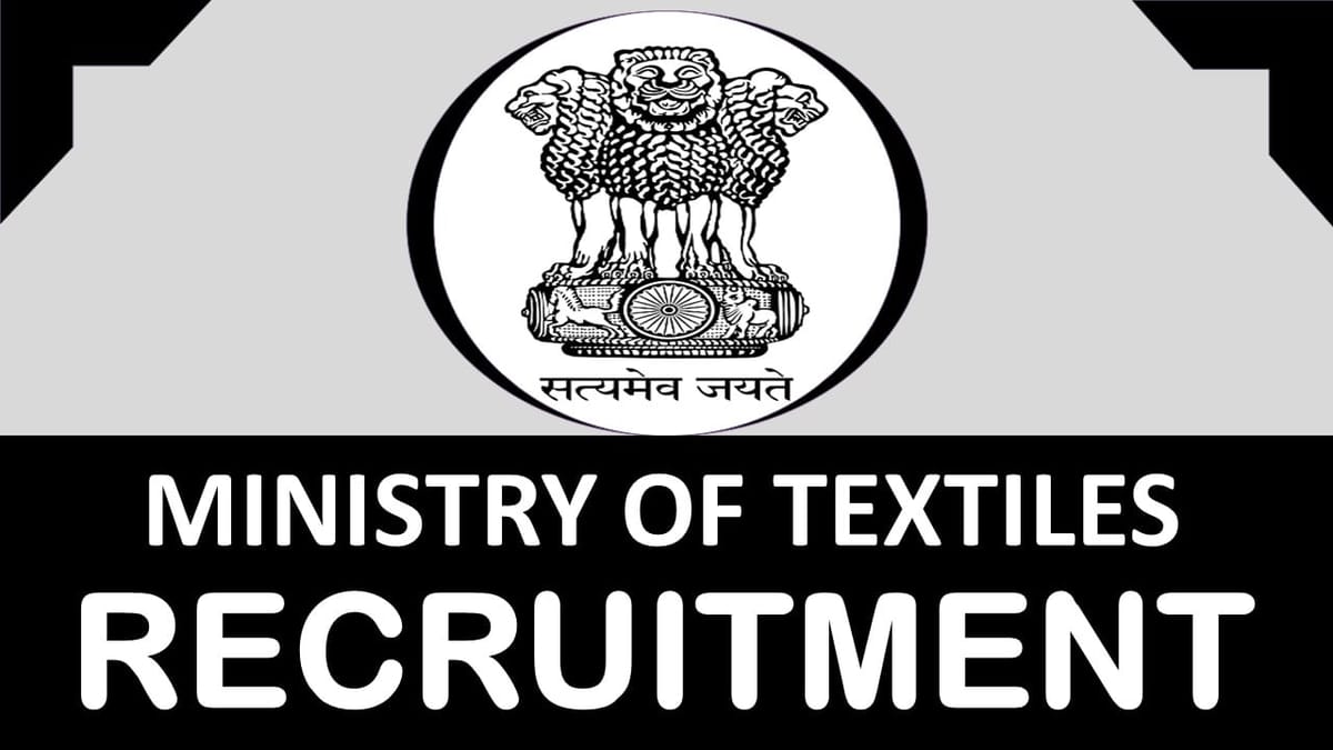 Ministry of Textiles Recruitment 2023: Notification Out, Check Post, Vacancy, Age, Eligibility, Selection Process and How to Apply