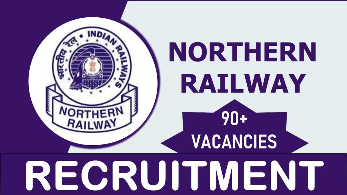 Northern Railway Recruitment 2023 for 90+ Vacancies: Check Post, Qualification, Salary, Age Limit and Applying Procedure