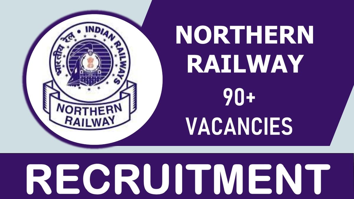 Northern Railway Recruitment 2023: Released New Notification for 90+ Vacancies. Check Post Name, Age Limit, Qualifications, and How to Apply