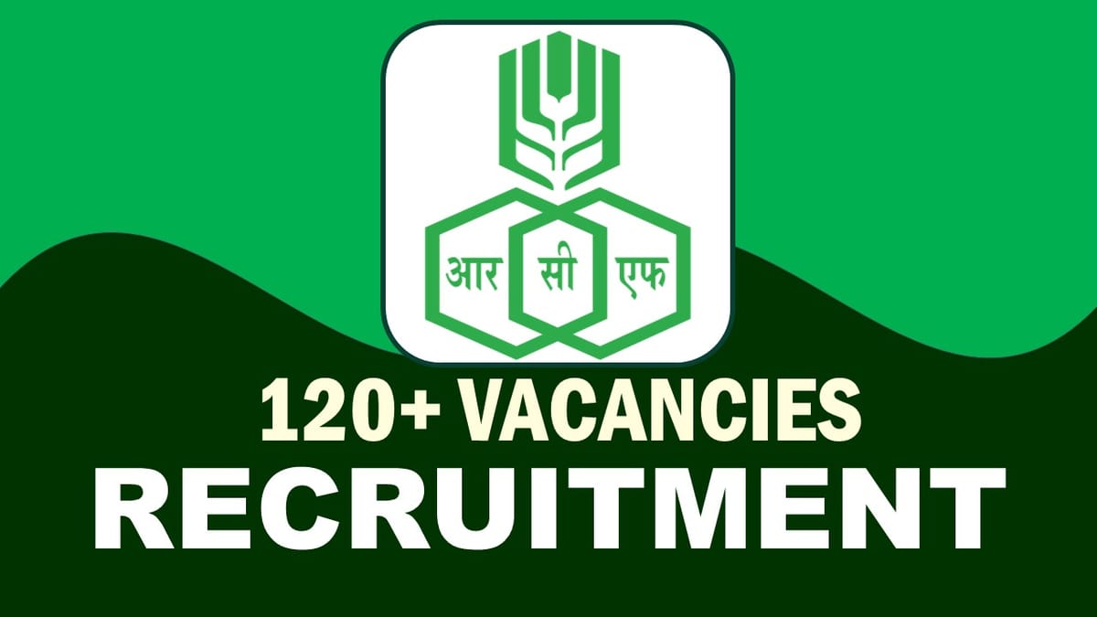 RCFL Recruitment 2023 Notification Released for 120+ Vacancies: Check Posts and Relevant Vital Details