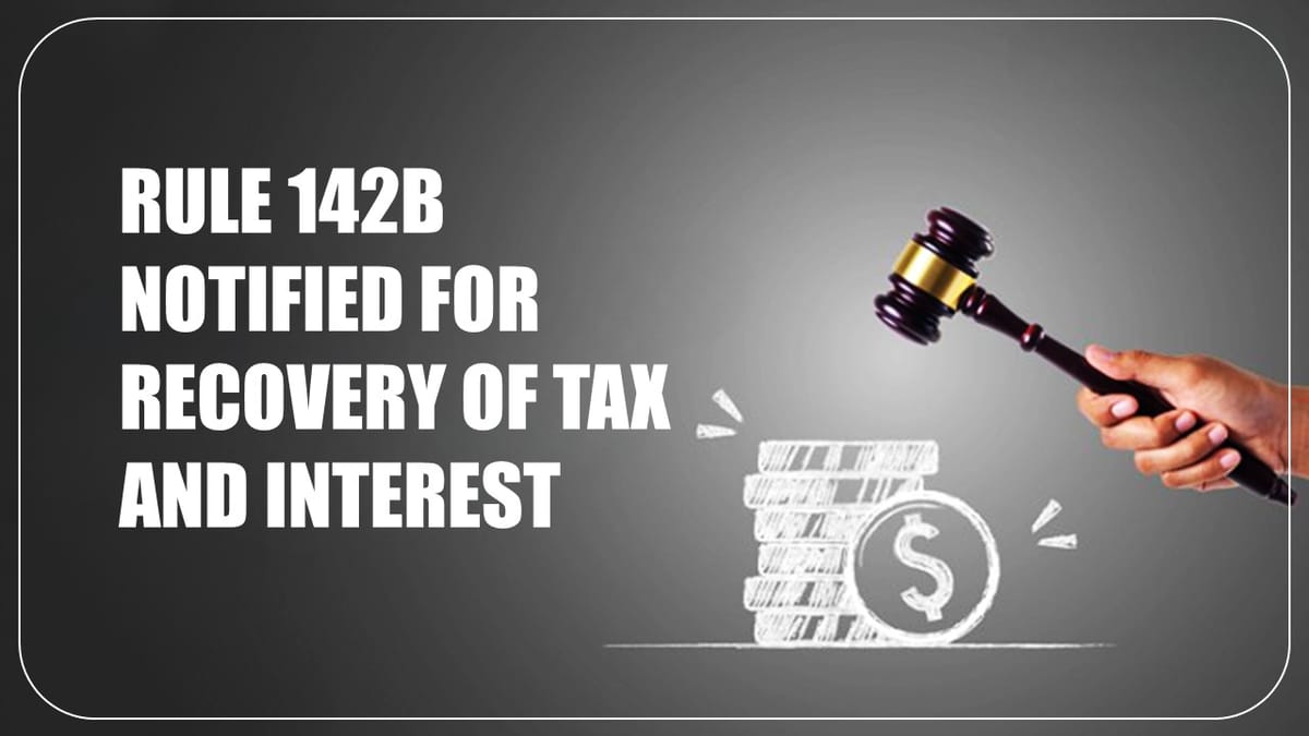 CBIC notifies Rule 142B for recovery of tax and interest in respect of amount intimated under Rule 88C