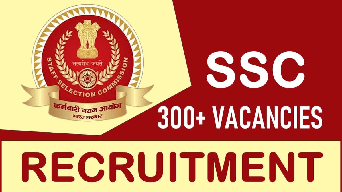 SSC Recruitment 2023: Notification Out for 300+ Vacancies, Monthly Salary up to 142400, Check Posts, Qualification, and Application Process