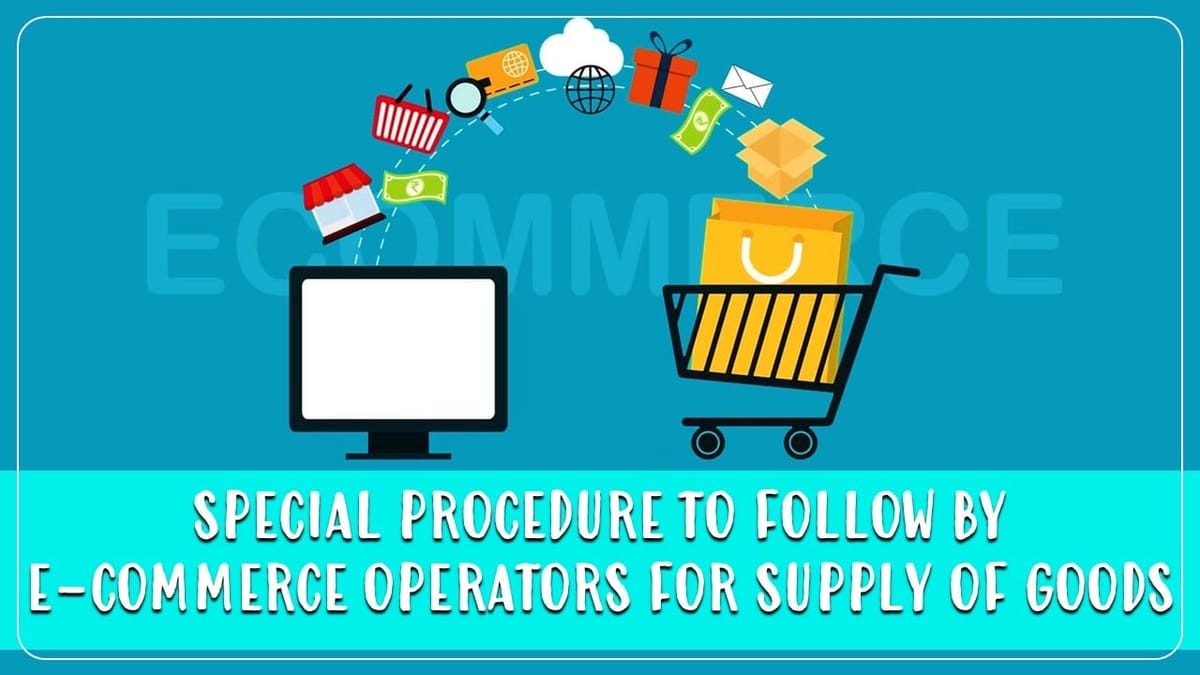 Special Procedure for E-Com in respect of supply of goods made by persons exempted from taking GST Notified