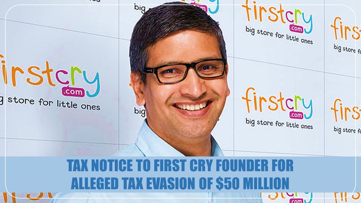 First Cry founder slapped with Income Tax Notice for alleged Tax Evasion of  $50 million