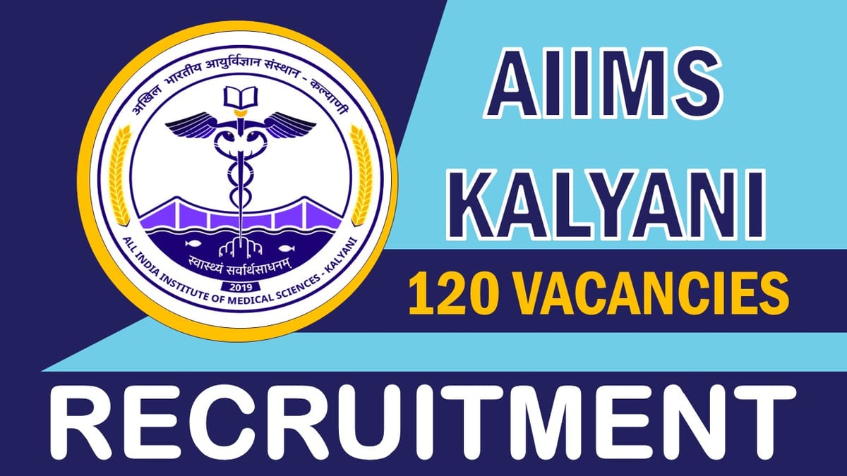 AIIMS Kalyani Recruitment 2023: Notification Out for 120+ Vacancies, Check Posts, Qualification, Salary and Other Vital Details