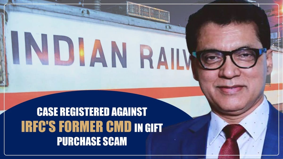 CBI registered a Case against IRFC’s former CMD in gift purchase scam