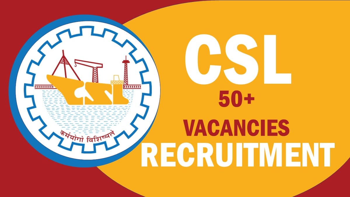 CSL Recruitment 2023: Notification Out for 50+ Vacancies, Check Post, Qualification, Age, Selection Process and Other Information