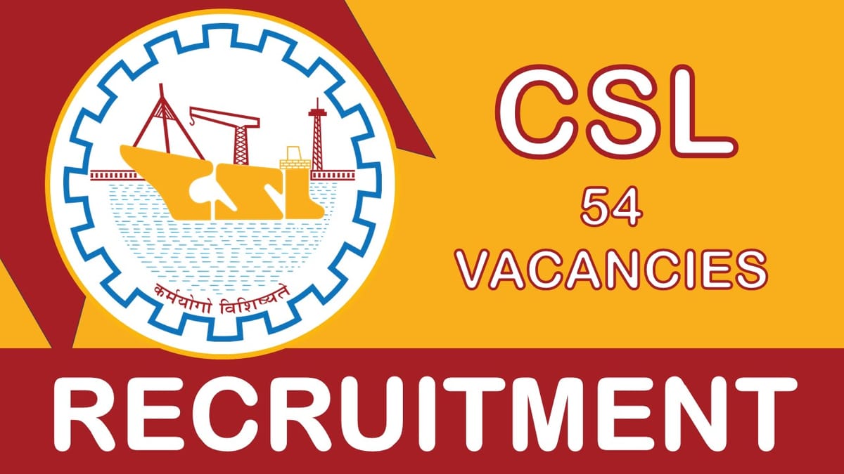CSL Recruitment 2023: New Notification Out for 50+ Vacancies, Check Post, Qualification, and How to Apply