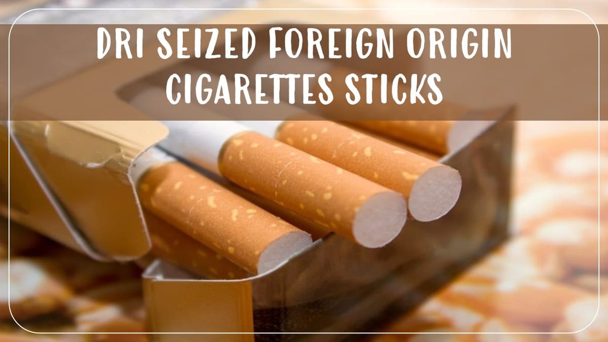 DRI seized Foreign Origin Cigarettes Sticks worth Rs.2.93 Crore