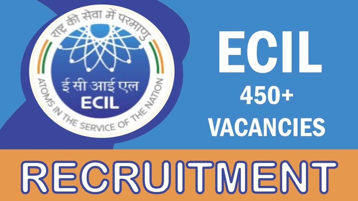 ECIL Recruitment 2023: Notification Out for 450+ Vacancies, Check Posts, Salary, Qualifications, and Other Details
