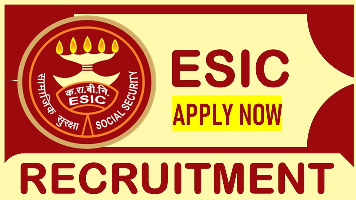 ESIC Recruitment 2023: Monthly Pay Up to 67700, Check Post, Age, Qualification and How to Apply