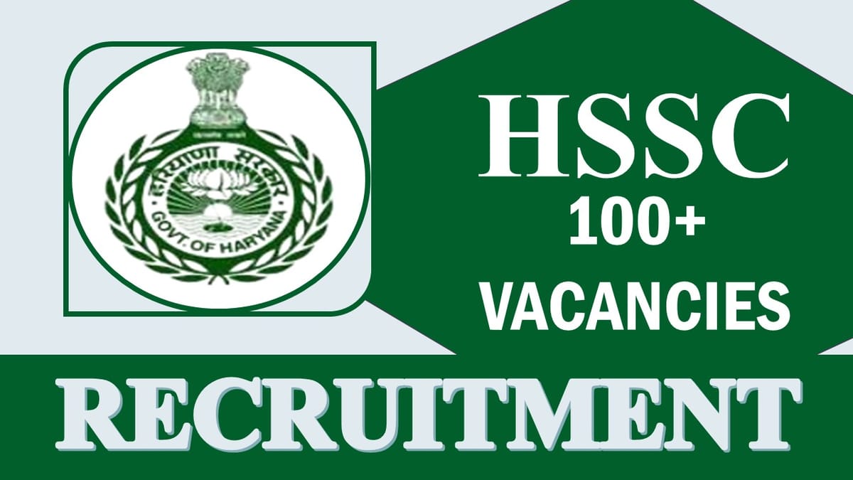 HSSC Recruitment 2023: Notification Out for 100+ Vacancies, Check Post Name, Age Limit, Qualifications, and Other Details