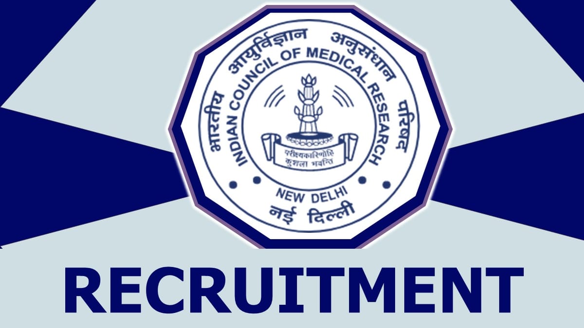 ICMR Recruitment 2023: Notification Out, Monthly Pay Up to 218200, Check Posts, Qualification, and Process to Apply