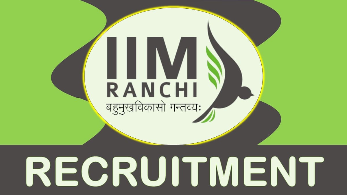 IIM Ranchi Recruitment 2023: Monthly Salary upto 120000, Check Posts, Qualification, and Process to Apply