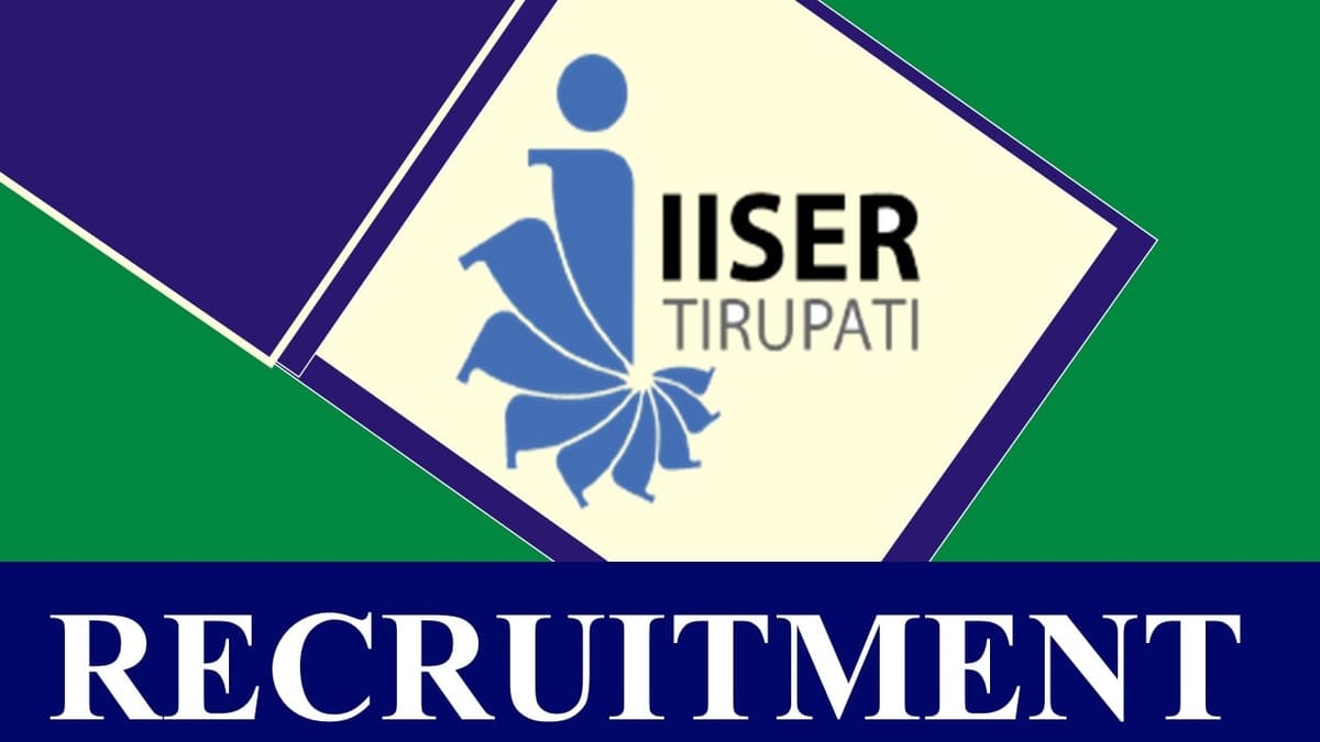 IISER Tirupati Recruitment 2023: Check Post, Eligibility, Pay Scale, Selection Process, Age and How to Apply