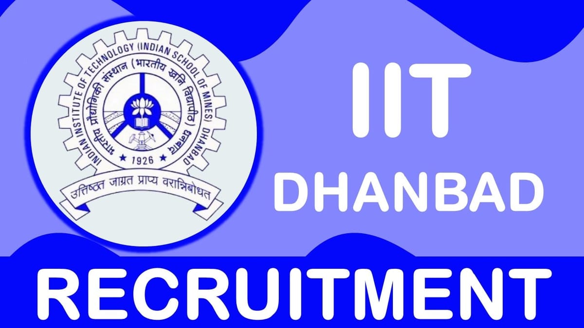 IIT Dhanbad Recruitment 2023: Notification Out for 70+ Vacancies, Check Posts, Qualifications, Selection Process and Other Information