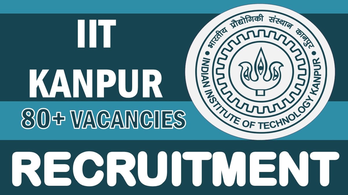 IIT Khanpur Recruitment 2023: Notification Out for 80+ Vacancies, Check Post, Qualification, Selection process and How to Apply