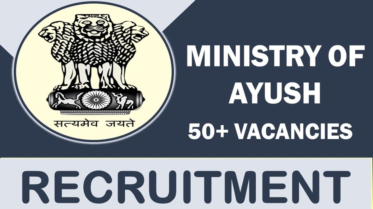 Ministry of Ayush Recruitment 2023: Notification Out for 50+ Vacancies,Check Posts, Salary and Other Details