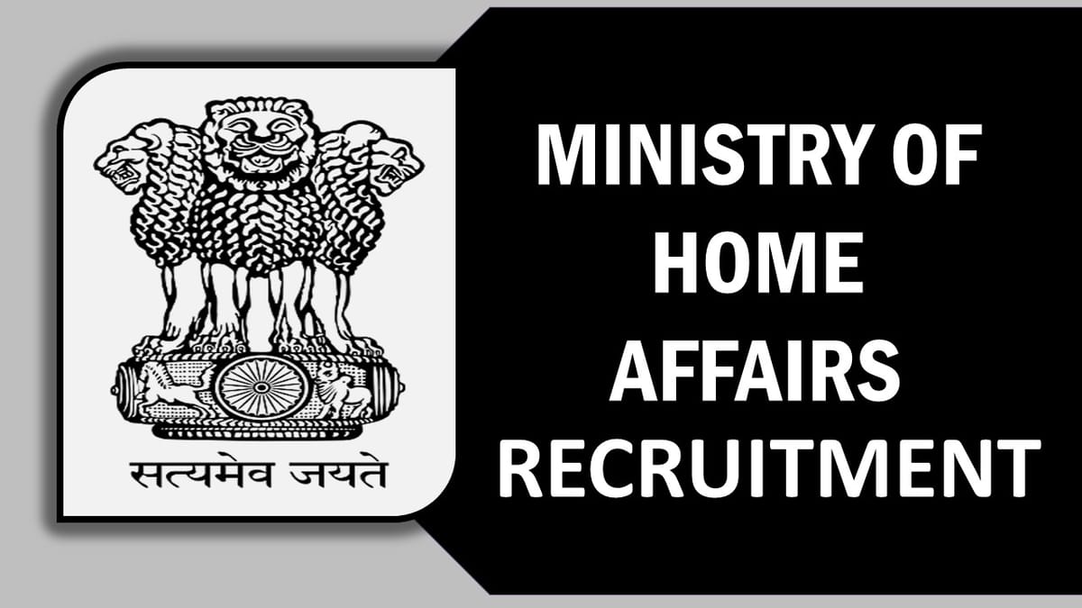 Ministry of Home Affairs Recruitment 2023: Salary up to 177500 per month, Check Post, Eligibility, Closing Date and Process to Apply