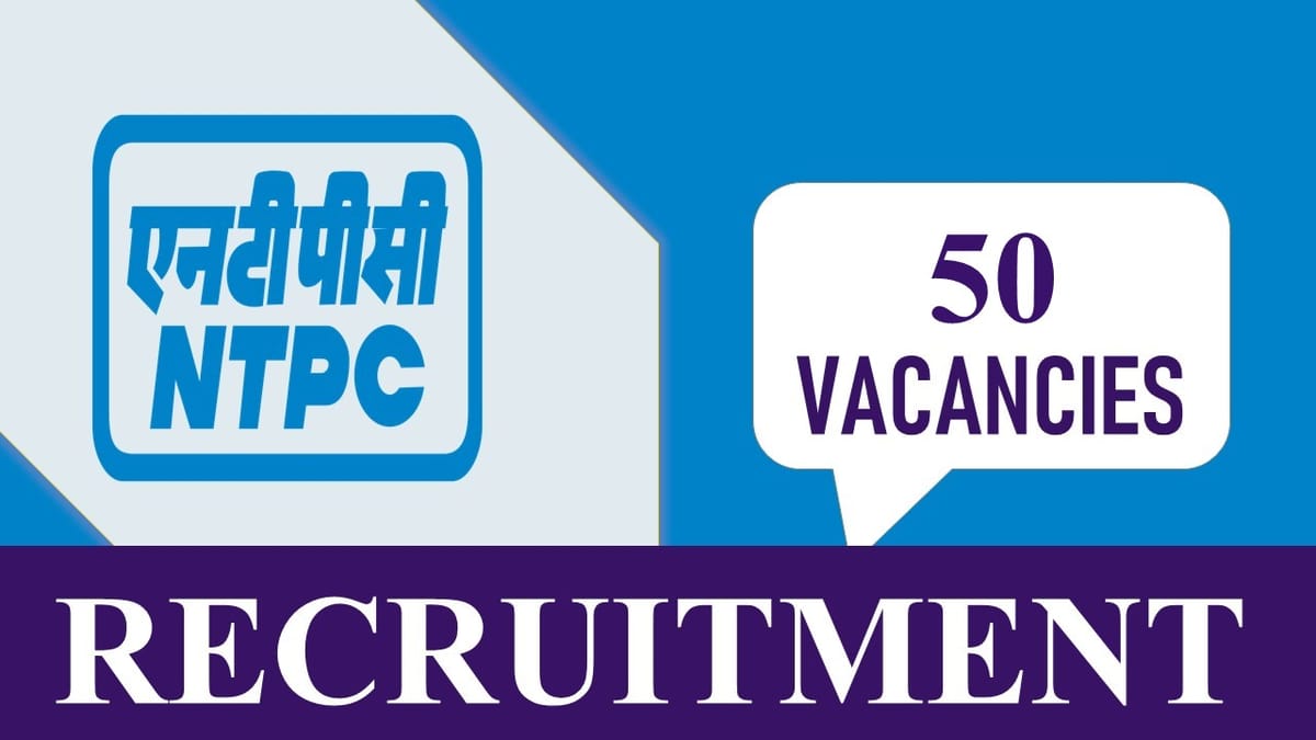 NTPC Recruitment 2023: Notification Out for 50 Vacancies, Check Posts, Age, Qualification and Application Process