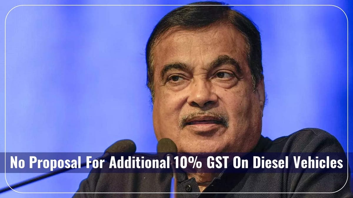 No Proposal for additional 10% GST on diesel vehicles: Clarifies Nitin Gadkari