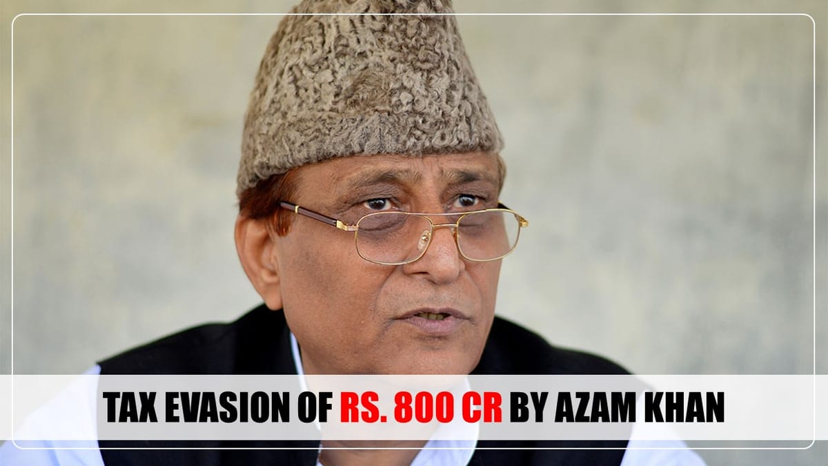 Tax Evasion of Rs. 800 Cr by Azam Khan suspected by Income Tax Department